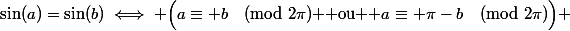 \sin(a)=\sin(b)\iff \Bigl(a\equiv b\pmod{2\pi} $ ou $ a\equiv \pi-b\pmod{2\pi}\Bigr) 