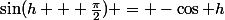 \sin(h + \frac{\pi}{2}) = -\cos h