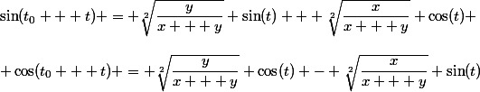 \sin(t_0 + t) = \sqrt[2]{\dfrac{y}{x + y}} \sin(t) + \sqrt[2]{\dfrac{x}{x + y}} \cos(t) \\\\ \cos(t_0 + t) = \sqrt[2]{\dfrac{y}{x + y}} \cos(t) - \sqrt[2]{\dfrac{x}{x + y}} \sin(t)