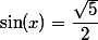\sin(x)=\dfrac{\sqrt{5}}{2}