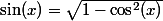 \sin(x)=\sqrt{1-\cos^2(x)}