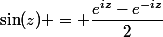 \sin(z) = \dfrac{e^{iz}-e^{-iz}}{2}