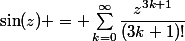 \sin(z) = \sum_{k=0}^{\infty}{\dfrac{z^{3k+1}}{(3k+1)!}}