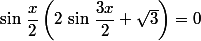 \sin\,\dfrac{x}{2}\left(2\,\sin\,\dfrac{3x}{2}+\sqrt{3}\right)=0