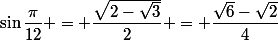 \sin\dfrac{\pi}{12} = \dfrac{\sqrt{2-\sqrt{3}}}{2} = \dfrac{\sqrt{6}-\sqrt{2}}{4}