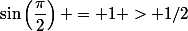 \sin\left(\dfrac{\pi}{2}\right) = 1 > 1/2