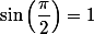 \sin\left(\dfrac{\pi}{2}\right)=1