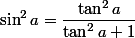 \sin^2a=\dfrac{\tan^2a}{\tan^2a+1}