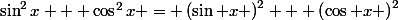 \sin^2x + \cos^2x = \left(\sin x \right)^2 + \left(\cos x \right)^2