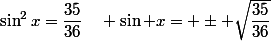 \sin^2x=\dfrac{35}{36}\quad \sin x= \pm \sqrt{\dfrac{35}{36}}