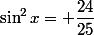 \sin^2x= \dfrac{24}{25}