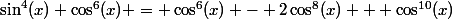 \sin^4(x) \cos^6(x) = \cos^6(x) - 2\cos^8(x) + \cos^{10}(x)