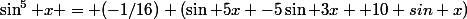 \sin^5 x = (-1/16) (\sin 5x -5\sin 3x +10 sin x)