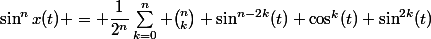 \sin^nx(t) = \dfrac{1}{2^n}\sum_{k=0}^n \binom{n}{k} \sin^{n-2k}(t) \cos^{k}(t) \sin^{2k}(t)