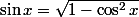 \sin{x}=\sqrt{1-\cos^2{x}}