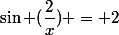 \boxed{\lim_{x\to +\infty} x&nbsp;&nbsp;\sin (\dfrac{2}{x}) = 2}