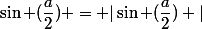 \sin (\dfrac{a}{2}) = |\sin (\dfrac{a}{2}) |