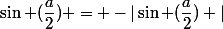 \sin (\dfrac{a}{2}) = -|\sin (\dfrac{a}{2}) |