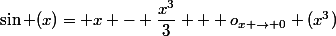 \sin (x)= x - \dfrac{x^3}{3} + o_{x \rightarrow 0} (x^3)
