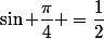 \sin \dfrac{\pi}{4} =\dfrac{1}{2}