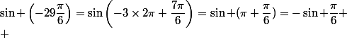 \sin \left(-29\dfrac{\pi}{6}\right)=\sin\left(-3\times2\pi+\dfrac{7\pi}{6}\right)=\sin (\pi+\dfrac{\pi}{6})=-\sin \dfrac{\pi}{6}
 \\ 