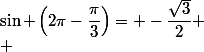 \sin \left(2\pi-\dfrac{\pi}{3}\right)= -\dfrac{\sqrt{3}}{2}
 \\ 