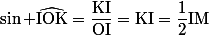 \sin \widehat{\text{IOK}}=\dfrac{\text{KI}}{\text{OI}}=\text{KI}=\dfrac{1}{2}\text{IM}