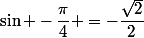 \sin -\dfrac{\pi}{4} =-\dfrac{\sqrt{2}}{2}
