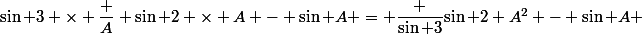 \sin 3 \times \dfrac A {\sin 2} \times A - \sin A = \dfrac {\sin 3}{\sin 2} A^2 - \sin A 