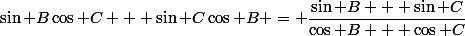 \sin B\cos C + \sin C\cos B = \dfrac{\sin B + \sin C}{\cos B + \cos C}