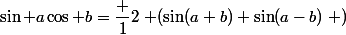 \sin a\cos b={\dfrac 12}\left (\sin(a+b)+\sin(a-b)\right )