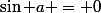 \sin a = 0