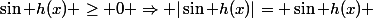 \sin h(x) \ge 0 \Rightarrow |\sin h(x)|= \sin h(x) 