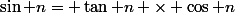 \sin n= \tan n \times \cos n
