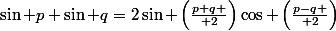 \sin p+\sin q=2\sin \left({{p+q} \over 2}\right)\cos \left({{p-q} \over 2}\right)