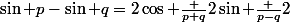 \sin p-\sin q=2\cos {\frac {p+q}{2}}\sin {\frac {p-q}{2}}