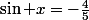 \sin x=-\frac{4}{5}