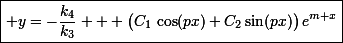 \small\boxed{ y=-\dfrac{k_4}{k_3} + \big(C_1\,\cos(px)+C_2\sin(px)\big)\,e^{m x}}&nbsp;&nbsp;