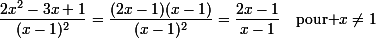 \small\dfrac{2x^2-3x+1}{(x-1)^2}=\dfrac{(2x-1)(x-1)}{(x-1)^2}=\dfrac{2x-1}{x-1}\quad\textrm{pour }x\neq1