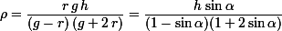 \small\rho=\dfrac{r\,g\,h}{(g-r)\,(g+2\,r)}\ =\ \dfrac{h\,\sin\alpha}{(1-\sin\alpha)(1+2\sin\alpha)}