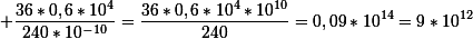 \small \dfrac{36*0,6*10^4}{240*10^{-10}}=\dfrac{36*0,6*10^4*10^{10}}{240}=0,09*10^{14}=9*10^{12}