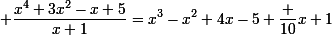\small \dfrac{x^4+3x^2-x+5}{x+1}=x^3-x^2+4x-5+\dfrac {10}{x+1}