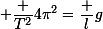 \small \dfrac {T^2}{4\pi^2}=\dfrac lg