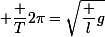 \small \dfrac T{2\pi}=\sqrt{\dfrac lg}