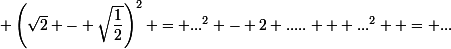 \small \left(\sqrt{2} - \sqrt{\dfrac{1}{2}}\right)^2 = ...^2 - 2 ..... + ...^2  = ...