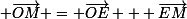 \small \vec{OM} = \vec{OE} + \vec{EM}