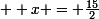 \small  x = \frac{15}{2}