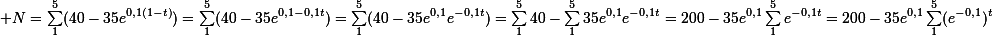 \small N=\sum_1^5(40-35e^{0,1(1-t)})=\sum_1^5(40-35e^{0,1-0,1t})=\sum_1^5(40-35e^{0,1}e^{-0,1t})=\sum_1^540-\sum_1^535e^{0,1}e^{-0,1t}=200-35e^{0,1}\sum_1^5e^{-0,1t}=200-35e^{0,1}\sum_1^5(e^{-0,1})^t
