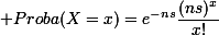 \small Proba(X=x)=e^{-ns}\dfrac{(ns)^x}{x!}