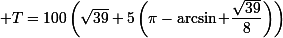 \small T=100\left(\sqrt{39}+5\left(\pi-\arcsin \dfrac{\sqrt{39}}8\right)\right)